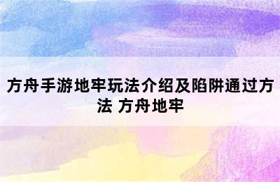 方舟手游地牢玩法介绍及陷阱通过方法 方舟地牢